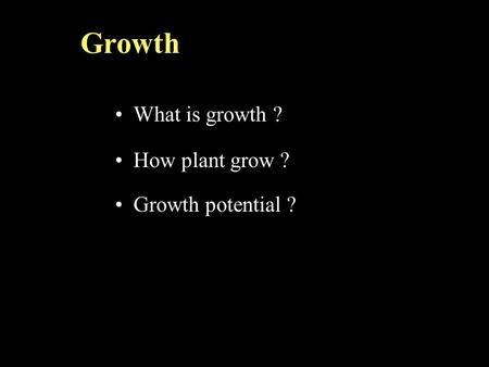 Growth What is growth ? How plant grow ? Growth potential ?
