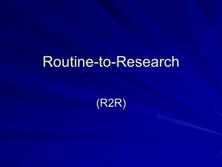 Routine-to-Research (R2R).