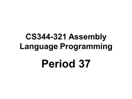 CS344-321 Assembly Language Programming Period 37.
