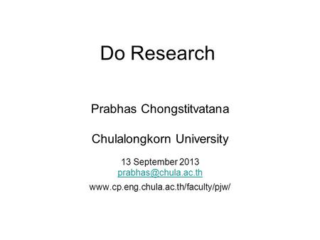 Do Research Prabhas Chongstitvatana Chulalongkorn University 13 September 2013