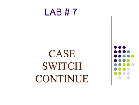 LAB # 7 CASE SWITCH CONTINUE. 2 /*Program : base_num.cpp Process : display change base number of decimal,octal,hexadecimal*/ #include void main() { cout