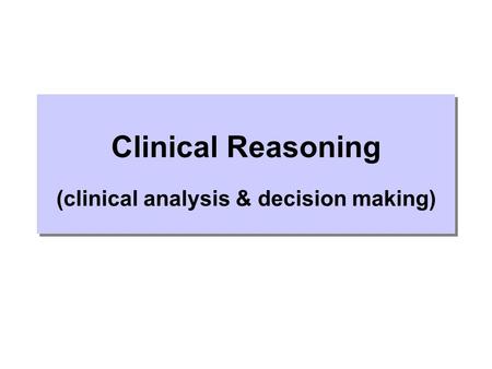 Clinical Reasoning (clinical analysis & decision making)