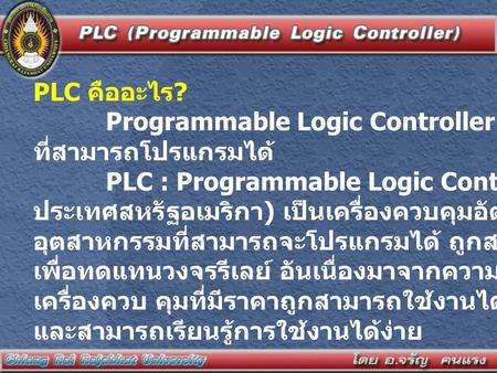 PLC คืออะไร?           Programmable Logic Controller เครื่องควบคุมเชิงตรรกะ