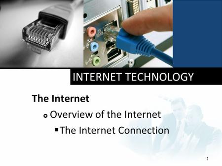 INTERNET TECHNOLOGY The Internet  Overview of the Internet  The Internet Connection 1.