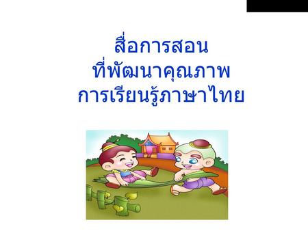 สื่อการสอน ที่พัฒนาคุณภาพ การเรียนรู้ภาษาไทย