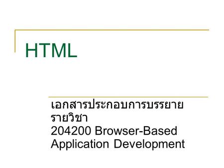 HTML เอกสารประกอบการบรรยายรายวิชา 204200 Browser-Based Application Development.