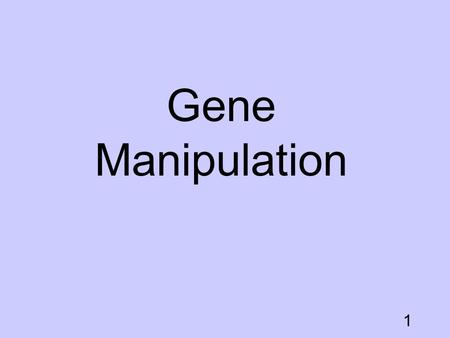 Gene Manipulation Gene Manipulation GManipulation.ppt.