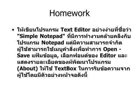 Homework ให้เขียนโปรแกรม Text Editor อย่างง่ายที่ชื่อว่า Simple Notepad ที่มีการทํางานคล้ายคลึงกับโปรแกรม Notepad แต่มีความสามารถจํากัด ผู้ใช้สามารถใช้เมนูคําสั่งเพื่อทําการ.