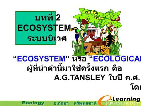บทที่ 2 ECOSYSTEM ระบบนิเวศ “ECOSYSTEM” หรือ “ECOLOGICAL SYSTEM”