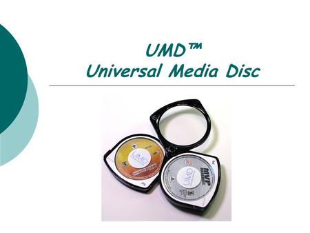 UMD™ Universal Media Disc. Born of UMD™  UMD (Universal Media Disc) แจ้งเกิดพร้อมเครื่องเล่นเกมพกพา PSP เมื่อกลางปี 2004 โดยบริษัท SONY เป็นผู้คิดค้นขึ้น.