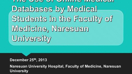 December 25 th, 2013 Naresuan University Hospital, Faculty of Medicine, Naresuan University December 25 th, 2013 Naresuan University Hospital, Faculty.