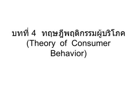 บทที่ 4 ทฤษฎีพฤติกรรมผู้บริโภค (Theory of Consumer Behavior)