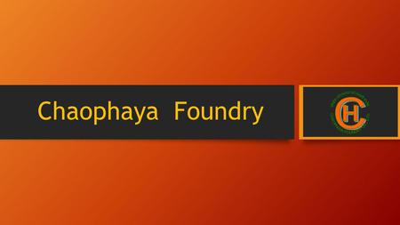 Chaophaya Foundry C H บริษัท เจ้าพระยาฟาวน์ดรี จำกัด