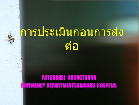 การประเมินก่อนการส่ง ต่อ PATCHAREE DUONGTHONG EMERGENCY DEPARTMENTSARABURI HOSPITAL.