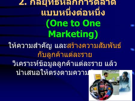 2. กลยุทธ์หลักการตลาดแบบหนึ่งต่อหนึ่ง (One to One Marketing)