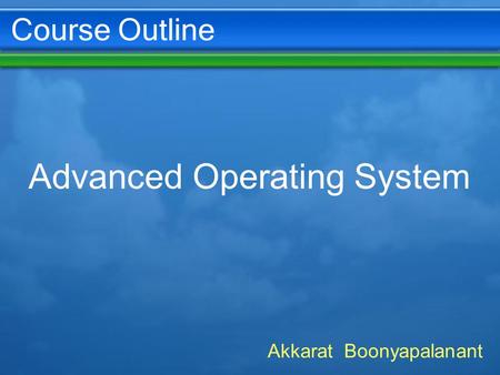 Course Outline Advanced Operating System Akkarat Boonyapalanant.
