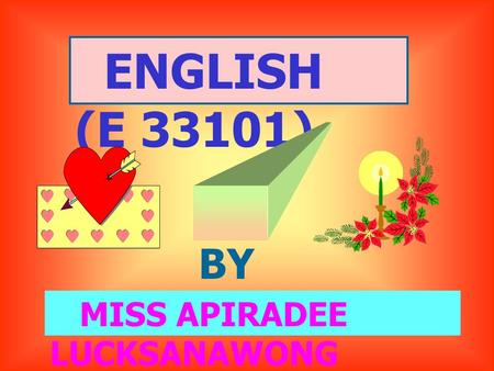 ENGLISH (E 33101) BY MISS APIRADEE LUCKSANAWONG.