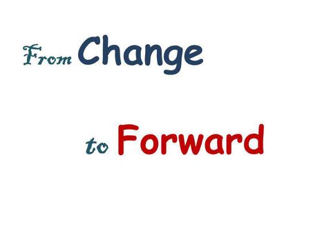 From Change  to Forward.