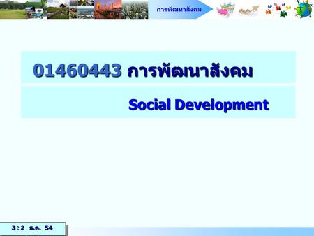 01460443 การพัฒนาสังคม Social Development 3 : 2 ธ.ค. 54.