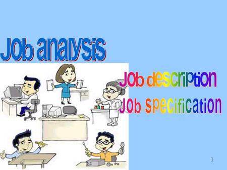 Job analysis Job description Job specification.