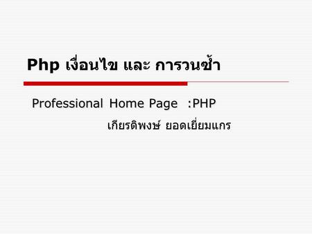 Php เงื่อนไข และ การวนซ้ำ Professional Home Page :PHP