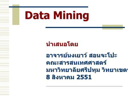 Data Mining นำเสนอโดย อาจารย์นงเยาว์ สอนจะโปะ คณะสารสนเทศศาสตร์
