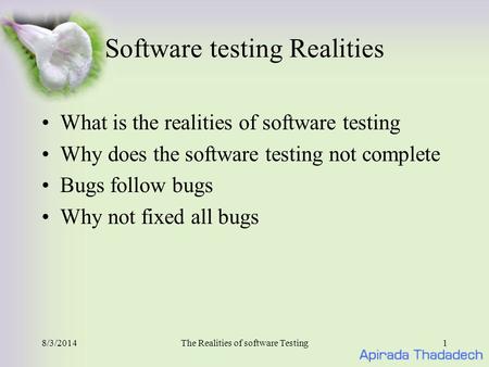 8/3/2014The Realities of software Testing1 Software testing Realities What is the realities of software testing Why does the software testing not complete.