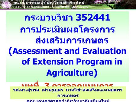 สุรพล เศรษฐบุตร Agri.Extension Dept. 1 กระบวนวิชา 352441 การประเมินผลโครงการ ส่งเสริมการเกษตร ( Assessment and Evaluation of Extension Program in Agriculture.