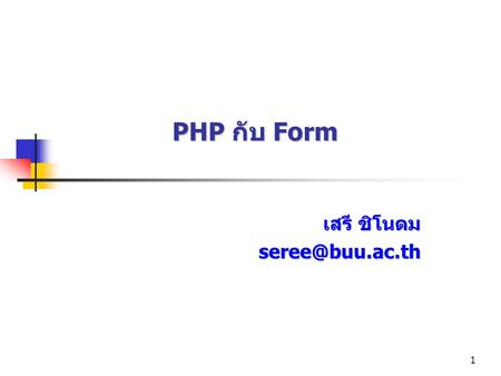 เสรี ชิโนดม seree@buu.ac.th PHP กับ Form เสรี ชิโนดม seree@buu.ac.th.