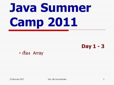 CS@KKU Java Summer Camp 2011 Day 1 - 3 เรื่อง Array 5 เมษายน 2560 โดย วชิราวุธ ธรรมวิเศษ.