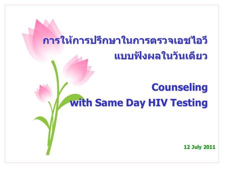 การให้การปรึกษาในการตรวจเอชไอวี แบบฟังผลในวันเดียว Counseling with Same Day HIV Testing 12 July 2011.