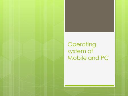 Operating system of Mobile and PC. Android เหตุผลที่ใช้ ระบบปฏิบัติการ android  1. มีความหลากหลายทั้งตัวเครื่องยี่ห้อ และ ราคา  2. สามารถมีอินเตอร์เฟส.