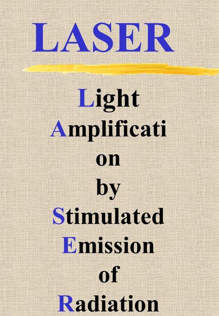 LASER Light Amplification by Stimulated Emission of Radiation.