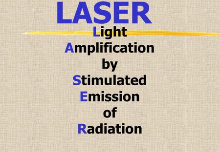 LASER Light Amplification by Stimulated Emission of Radiation.