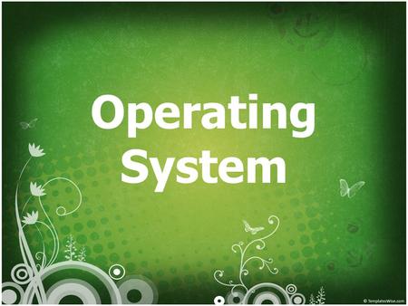 Operating System.