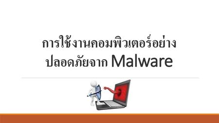 การใช้งานคอมพิวเตอร์อย่างปลอดภัยจาก Malware