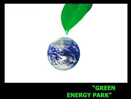 “GREEN ENERGY PARK” Energy station Project. Site Location Insprilation mood Conceptual Design Idea Sketch Master Plan 1 floor Master Plan 2 floor System.