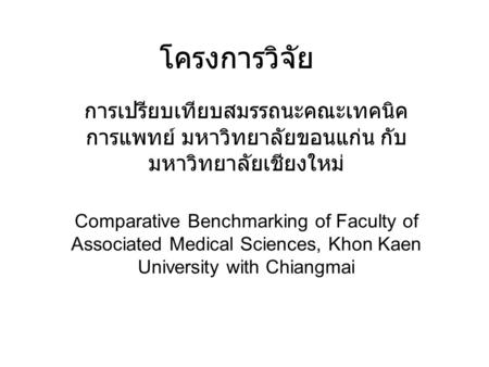 โครงการวิจัย การเปรียบเทียบสมรรถนะคณะเทคนิคการแพทย์ มหาวิทยาลัยขอนแก่น กับมหาวิทยาลัยเชียงใหม่ Comparative Benchmarking of Faculty of Associated Medical.