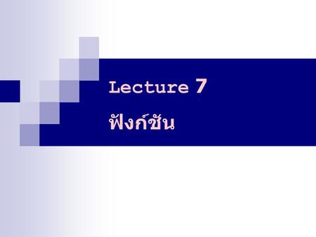 Lecture 7 ฟังก์ชัน To do: Hand back assignments