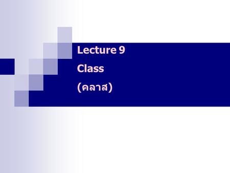 Lecture 9 Class (คลาส) To do: Hand back assignments