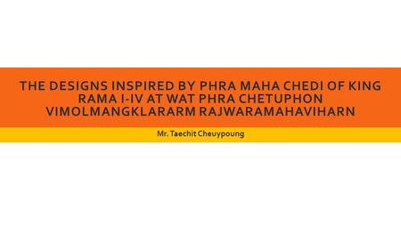 The designs inspired by Phra Maha Chedi of King Rama I-IV at Wat Phra Chetuphon Vimolmangklararm Rajwaramahaviharn Mr. Taechit Cheuypoung.
