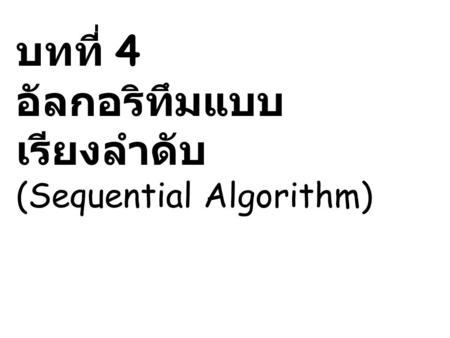 บทที่ 4 อัลกอริทึมแบบเรียงลำดับ (Sequential Algorithm)