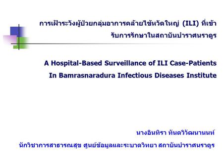 การเฝ้าระวังผู้ป่วยกลุ่มอาการคล้ายไข้หวัดใหญ่ (ILI) ที่เข้ารับการรักษาในสถาบันบำราศนราดูร A Hospital-Based Surveillance of ILI Case-Patients In Bamrasnaradura.