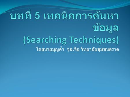 บทที่ 5 เทคนิคการค้นหาข้อมูล (Searching Techniques)