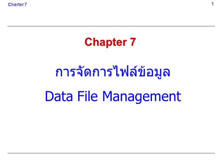 Charter 7 1 Chapter 7 การจัดการไฟล์ข้อมูล Data File Management.