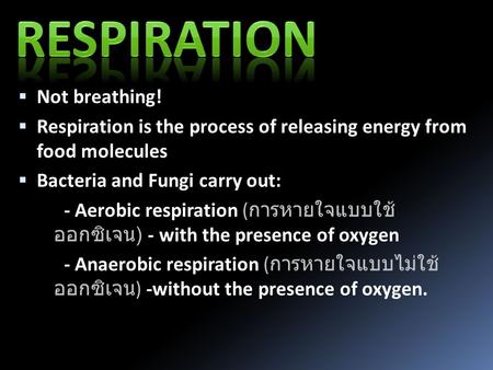  Not breathing!  Respiration is the process of releasing energy from food molecules  Bacteria and Fungi carry out: - Aerobic respiration ( การหายใจแบบใช้