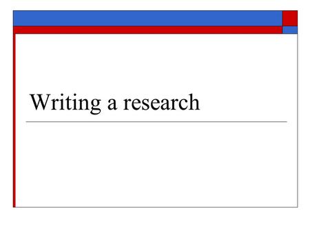 Writing a research. Why Research?  To find whether the messages and the materials are appropriate to the target group  To modify the messages and the.