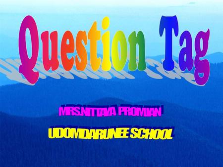Question Tag MRS.NITTAYA PROMJAN UDOMDARUNEE SCHOOL.