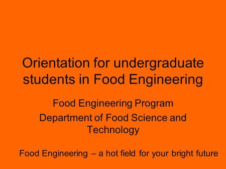 Orientation for undergraduate students in Food Engineering Food Engineering Program Department of Food Science and Technology Food Engineering – a hot.