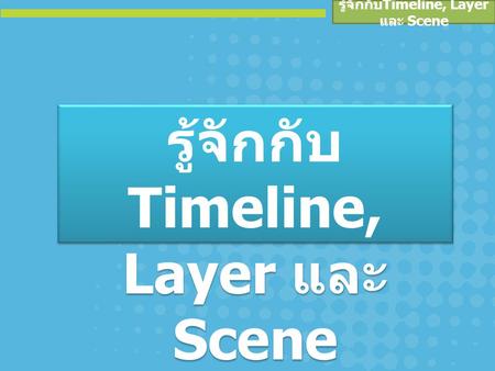 รู้จักกับTimeline, Layer และ Scene รู้จักกับTimeline, Layer และ Scene